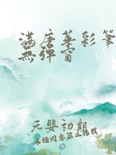 满唐华彩笔趣阁无弹窗 满唐华彩笔趣阁无弹窗