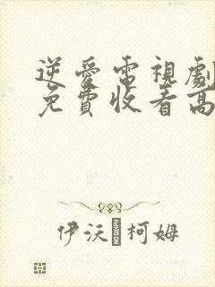 逆爱电视剧全集免费收看高清完整版