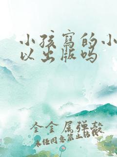 小孩写的小说可以出版吗