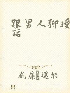 跟男人聊暧昧的话