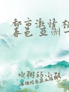 都市激情 校园春色 亚洲一区