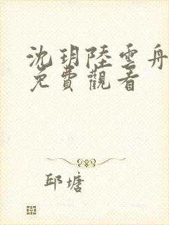 沈玥陆云舟短剧免费观看