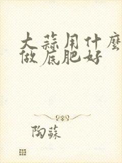 大蒜用什么化肥做底肥好