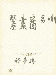 声音容易嘶哑什么原因