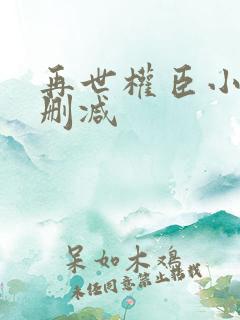 再世权臣小说未删减