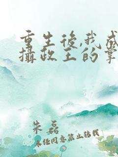 重生后,我成了摄政王的掌心宠