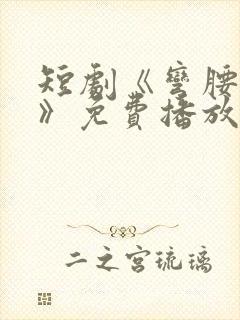 短剧《弯腰的爱》免费播放全集