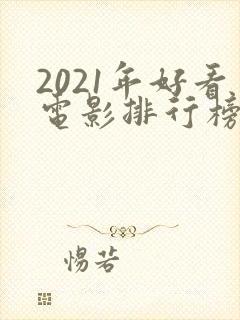 2021年好看电影排行榜前十名