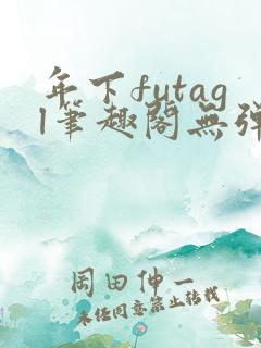 年下futagl笔趣阁无弹窗