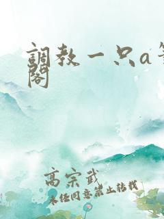 调教一只a笔趣阁