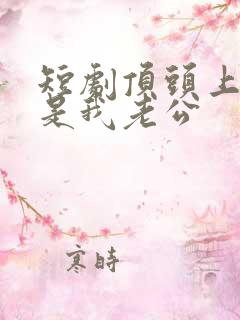 短剧顶头上司竟是我老公