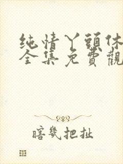纯情丫头休想逃全集免费观看