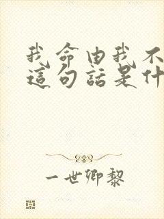 我命由我不由天这句话是什么意思
