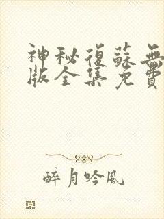 神秘复苏无删减版全集免费下载