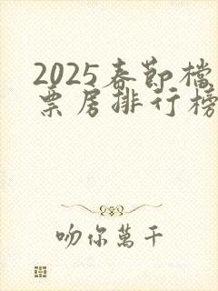 2025春节档票房排行榜前十名