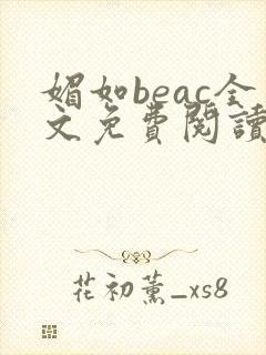 媚如beac全文免费阅读笔趣阁无弹窗