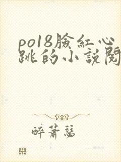 po18脸红心跳的小说阅读网