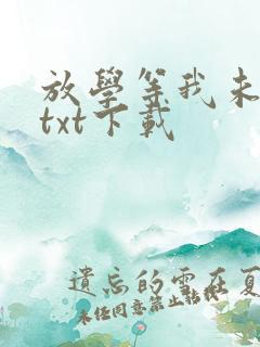 放学等我未删减txt下载