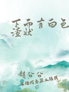 下面有白色豆腐渣状