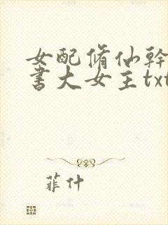 女配修仙干掉原书大女主txt