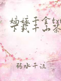 嫡嫁千金txt下载千山茶客