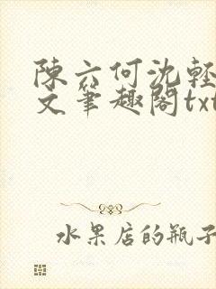 陈六何沈轻舞全文笔趣阁txt