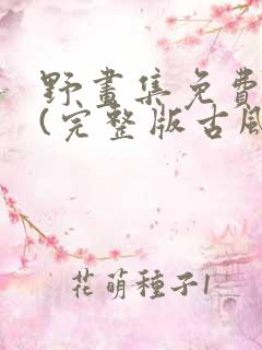 野画集免费观看(完整版古风漫画)下拉式