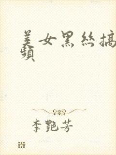美女黑丝搞基视频