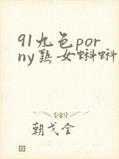 91九色porny熟女蝌蚪