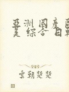 亚洲 国产 欧美 综合 日韩在线观看