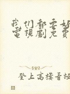 我们都要好好的电视剧免费观看