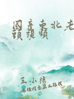 国产东北老太老头视频