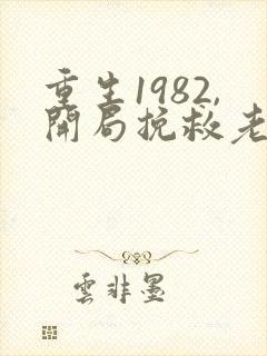 重生1982,开局挽救老婆女儿 阅读