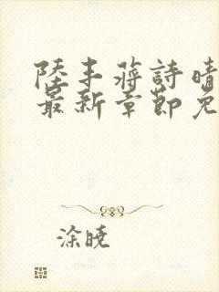 陆丰蒋诗晴小说最新章节免费阅读