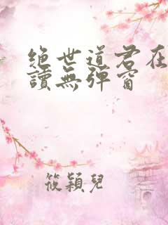 绝世道君在线阅读无弹窗