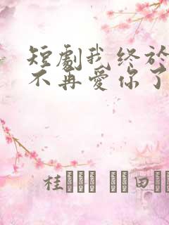 短剧我终于可以不再爱你了免费观看