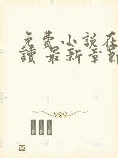 免费小说在线阅读 最新章节 无弹窗