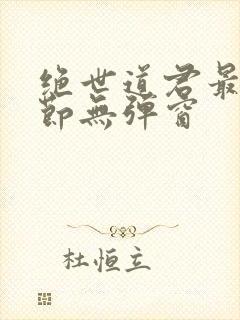 绝世道君最新章节无弹窗