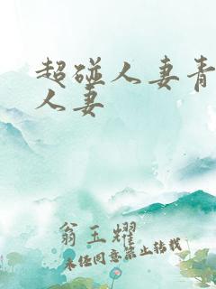 超碰人妻青青操人妻