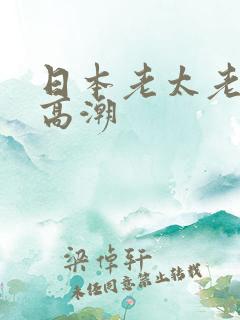 日本老太老熟妇高潮