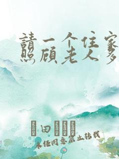 请一个住家保姆照顾老人多少钱