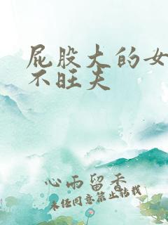 屁股大的女人旺不旺夫 屁股大的女人旺不旺夫