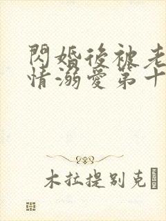 闪婚后被老公深情溺爱第十集