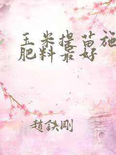 玉米提苗施什么肥料最好