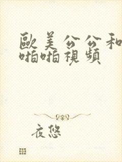 欧美公公和儿媳啪啪视频