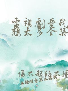 电视剧爱我就别想太多全集免费播放