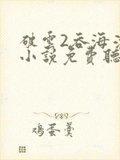 破云2吞海淮上小说免费听书在线