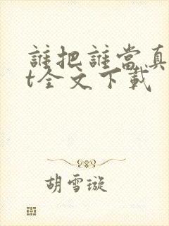 谁把谁当真txt全文下载