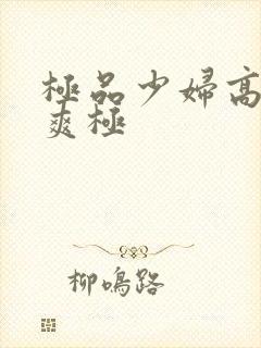 极品少妇高潮到爽极