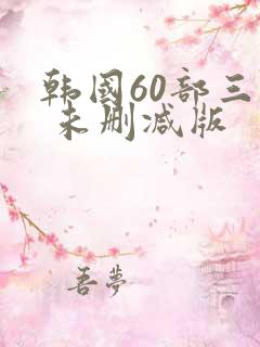 韩国60部三级 未删减版